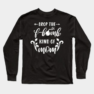 Im A Drop The F Bomb Kind Of Mom Mothers Day Gift Long Sleeve T-Shirt